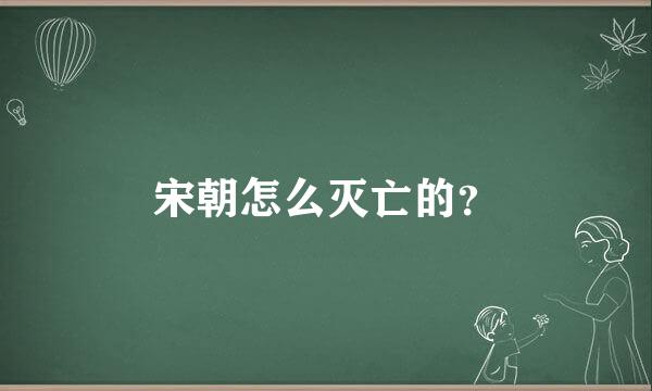 宋朝怎么灭亡的？