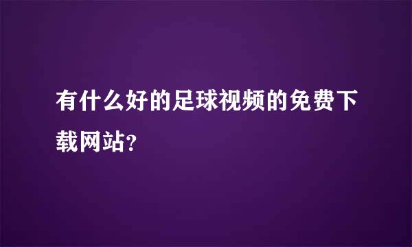 有什么好的足球视频的免费下载网站？