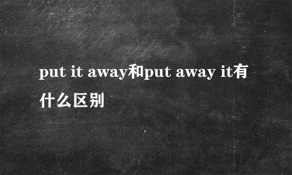 put it away和put away it有什么区别