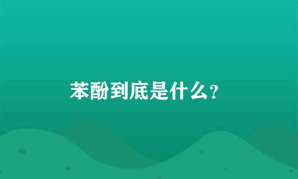 苯酚到底是什么？