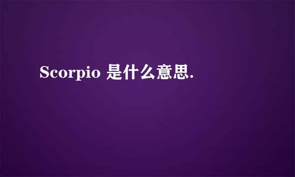 Scorpio 是什么意思.