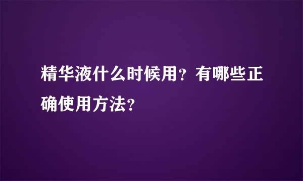 精华液什么时候用？有哪些正确使用方法？