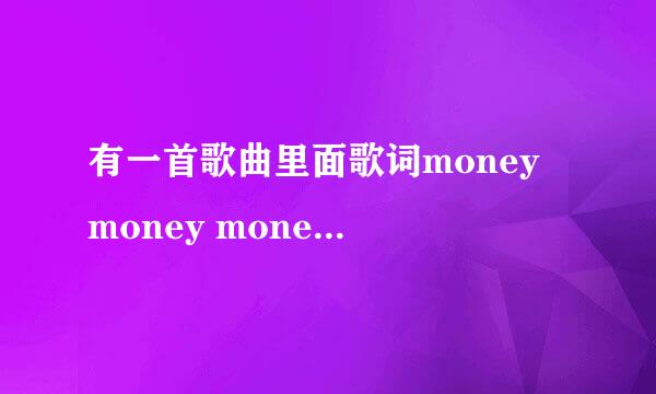 有一首歌曲里面歌词money money money 叫什么啊，不知道，是不是这个单词，但是和这个单词发音一样