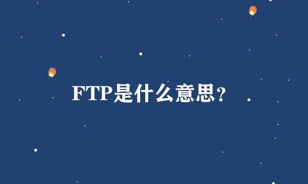 FTP是什么意思？