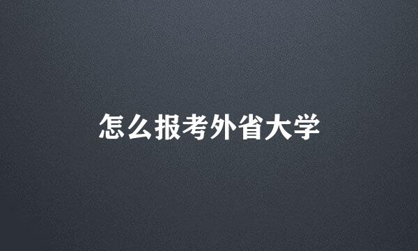 怎么报考外省大学