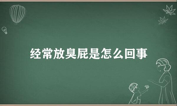 经常放臭屁是怎么回事