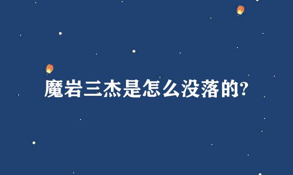 魔岩三杰是怎么没落的?