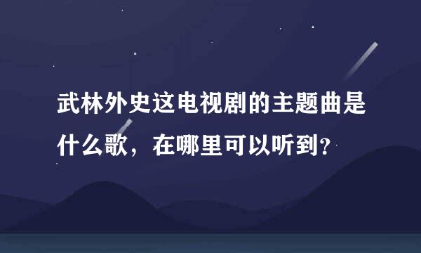 武林外史这电视剧的主题曲是什么歌，在哪里可以听到？