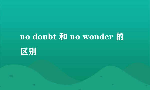 no doubt 和 no wonder 的区别