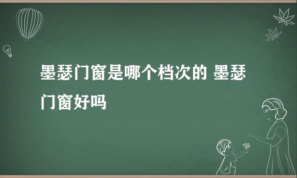 墨瑟门窗是哪个档次的 墨瑟门窗好吗