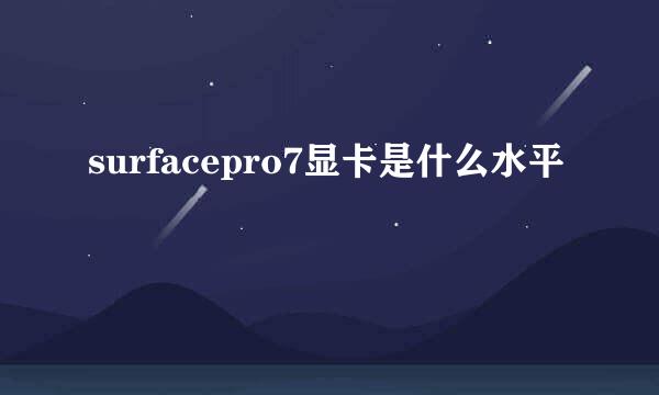 surfacepro7显卡是什么水平