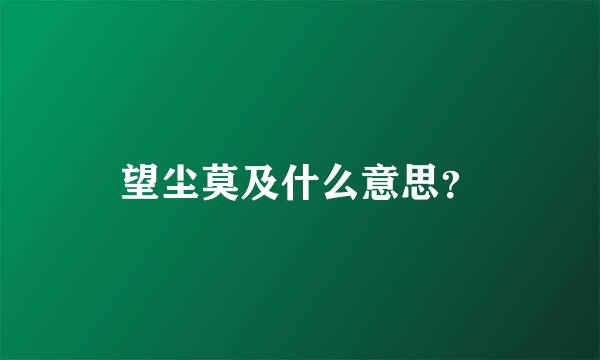 望尘莫及什么意思？