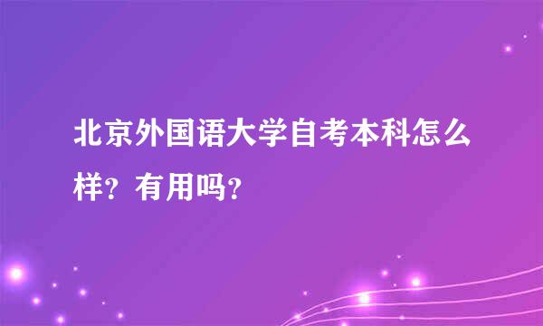 北京外国语大学自考本科怎么样？有用吗？