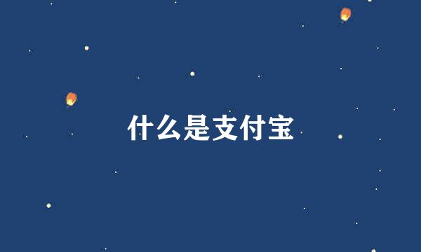 什么是支付宝