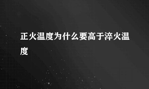 正火温度为什么要高于淬火温度