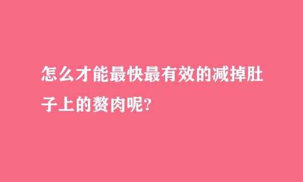 怎么才能最快最有效的减掉肚子上的赘肉呢?