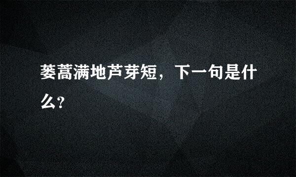 蒌蒿满地芦芽短，下一句是什么？