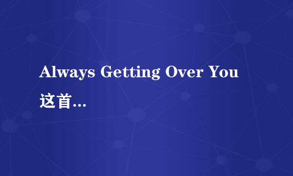 Always Getting Over You这首歌的歌词是什么意思？