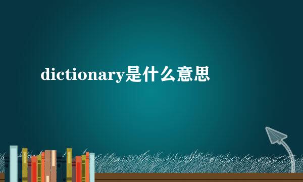 dictionary是什么意思