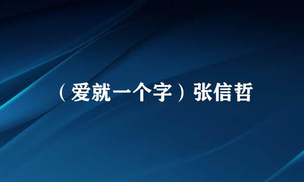 （爱就一个字）张信哲