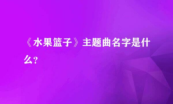 《水果篮子》主题曲名字是什么？