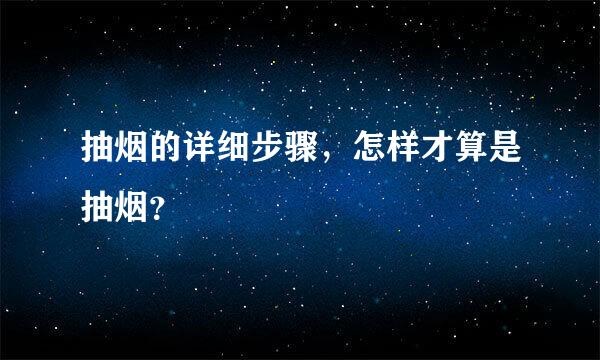 抽烟的详细步骤，怎样才算是抽烟？