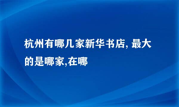 杭州有哪几家新华书店, 最大的是哪家,在哪