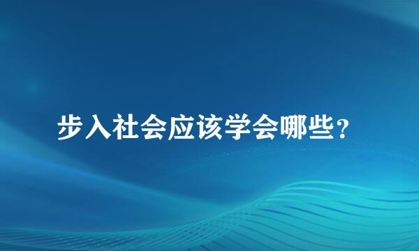 步入社会应该学会哪些？