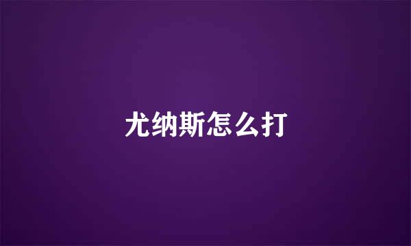 尤纳斯怎么打