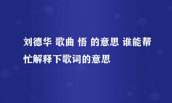 刘德华 歌曲 悟 的意思 谁能帮忙解释下歌词的意思