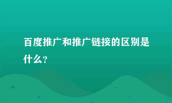 百度推广和推广链接的区别是什么？