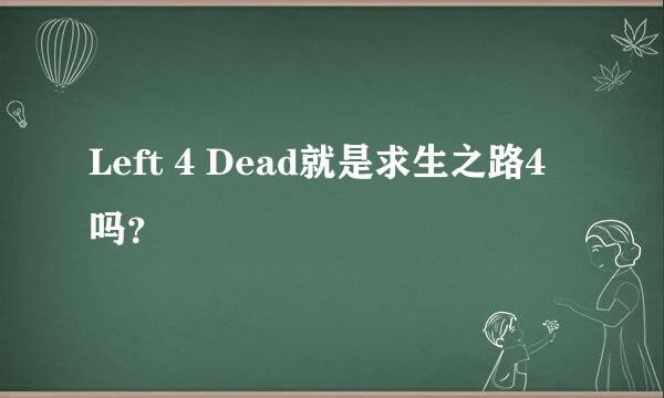 Left 4 Dead就是求生之路4吗？