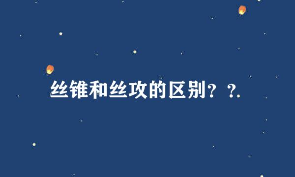 丝锥和丝攻的区别？？