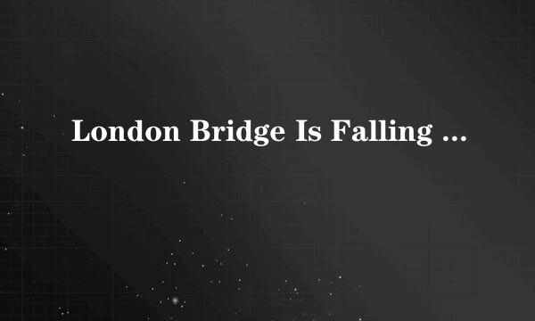 London Bridge Is Falling Down的英文歌词、中文翻译及这首歌的创造背景