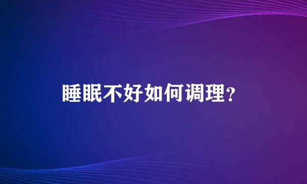 睡眠不好如何调理？