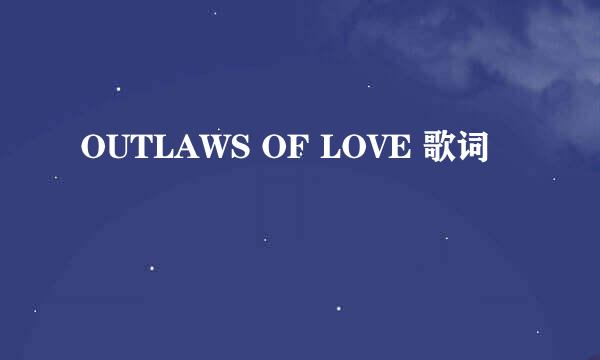 OUTLAWS OF LOVE 歌词