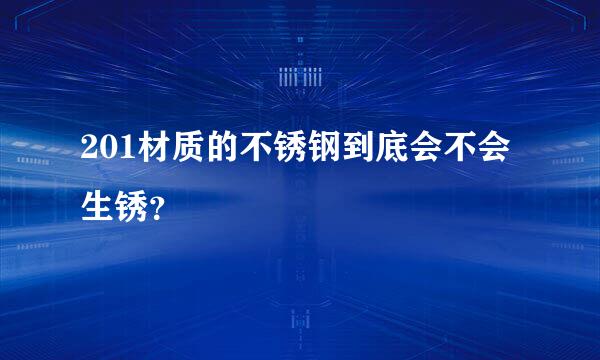 201材质的不锈钢到底会不会生锈？