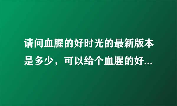 请问血腥的好时光的最新版本是多少，可以给个血腥的好时光的中文版能玩的 谢谢