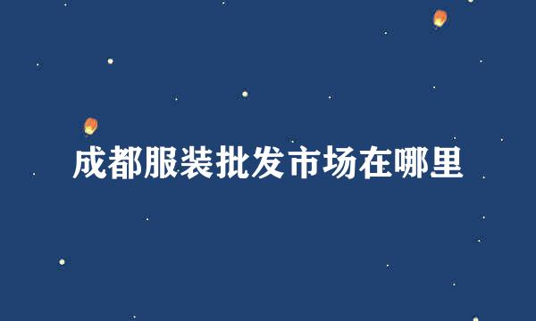 成都服装批发市场在哪里