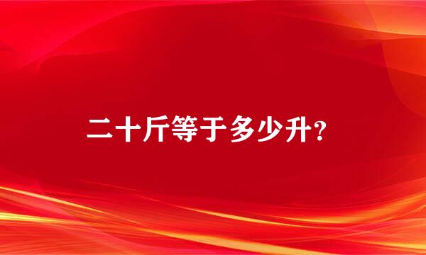 二十斤等于多少升？