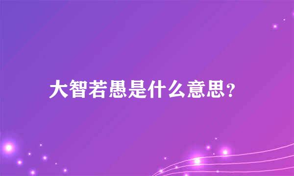 大智若愚是什么意思？