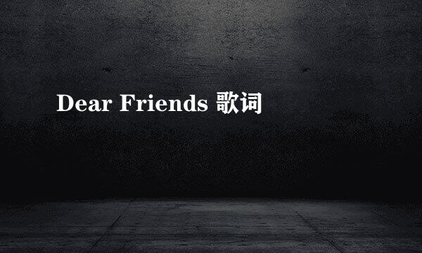 Dear Friends 歌词