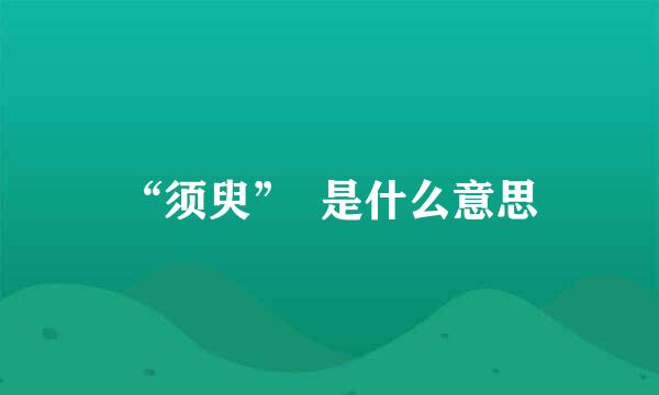 “须臾”  是什么意思