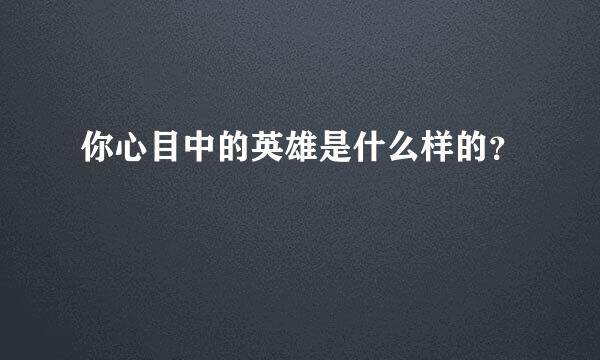 你心目中的英雄是什么样的？