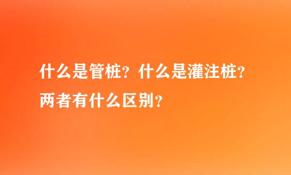 什么是管桩？什么是灌注桩？两者有什么区别？