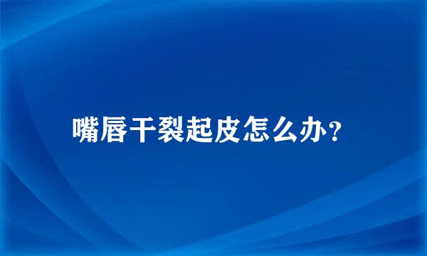 嘴唇干裂起皮怎么办？