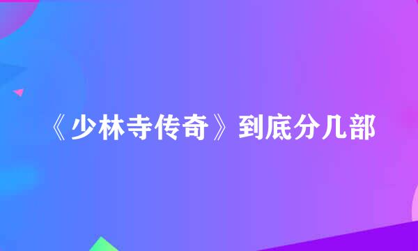 《少林寺传奇》到底分几部