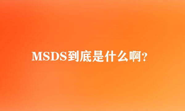 MSDS到底是什么啊？