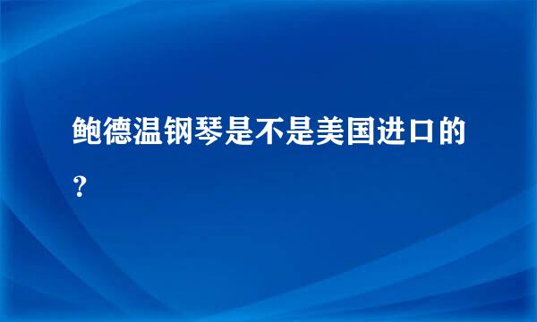 鲍德温钢琴是不是美国进口的？