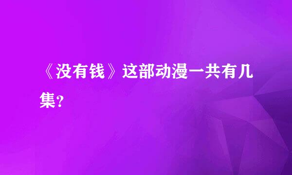 《没有钱》这部动漫一共有几集？